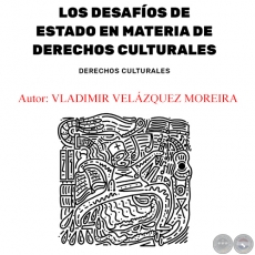 LOS DESAFÍOS DE ESTADO EN MATERIA DE DERECHOS CULTURALES - Autor: VLADIMIR VELÁZQUEZ MOREIRA - Año 2017